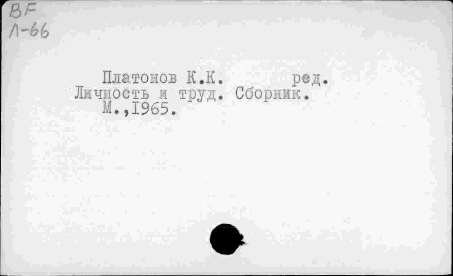 ﻿Платонов К.К. р©д.
Личность и труд. Сборник.
М.,1965.